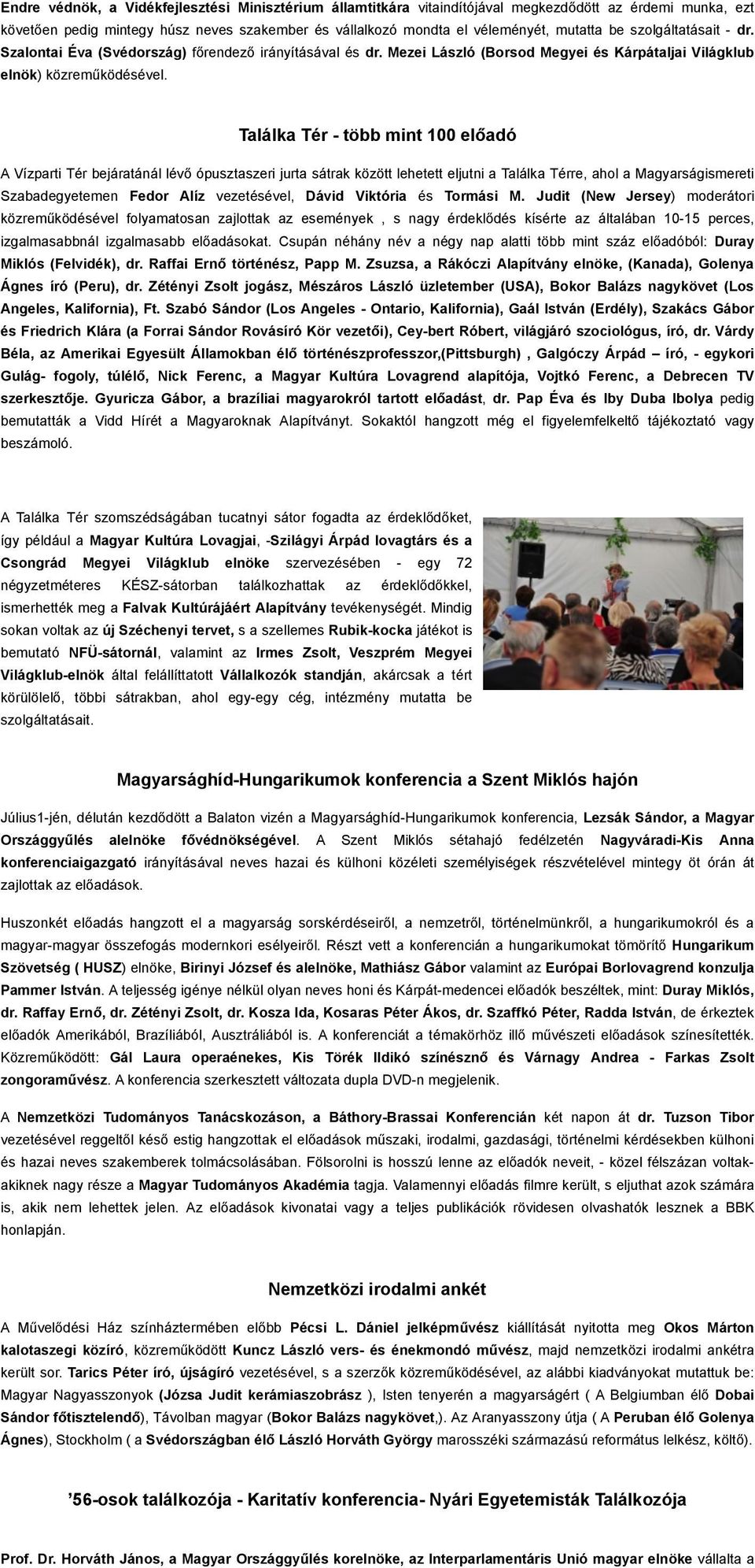Találka Tér - több mint 100 előadó A Vízparti Tér bejáratánál lévő ópusztaszeri jurta sátrak között lehetett eljutni a Találka Térre, ahol a Magyarságismereti Szabadegyetemen Fedor Alíz vezetésével,