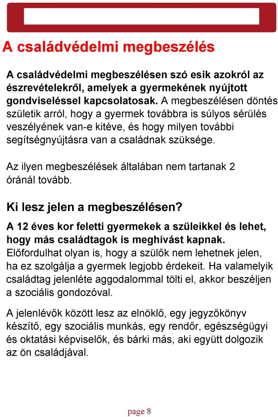 Az ilyen megbeszélések általában nem tartanak 2 óránál tovább. Ki lesz jelen a megbeszélésen? A 12 éves kor feletti gyermekek a szüleikkel és lehet, hogy más családtagok is meghívást kapnak.