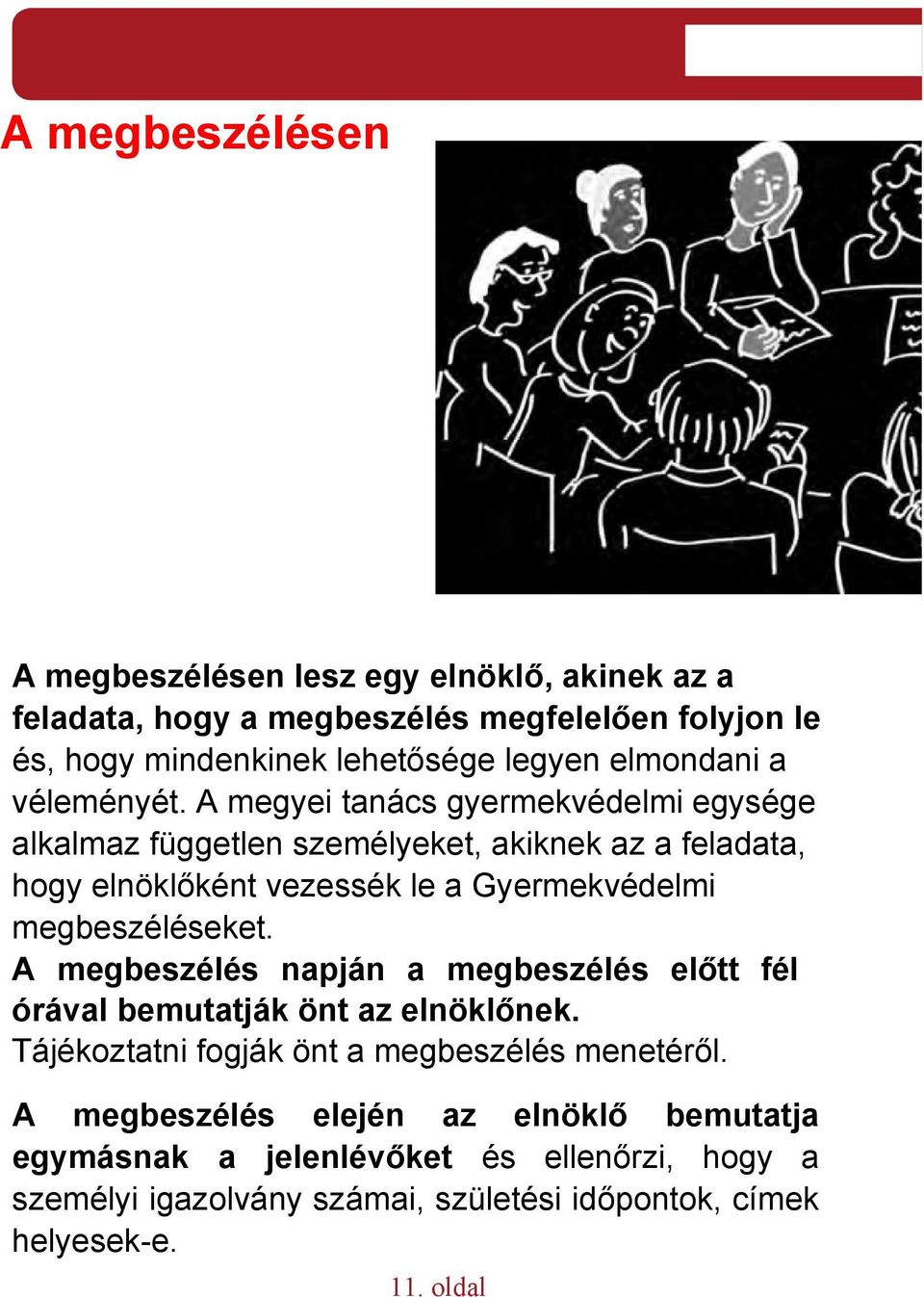 A megyei tanács gyermekvédelmi egysége alkalmaz független személyeket, akiknek az a feladata, hogy elnöklőként vezessék le a Gyermekvédelmi megbeszéléseket.