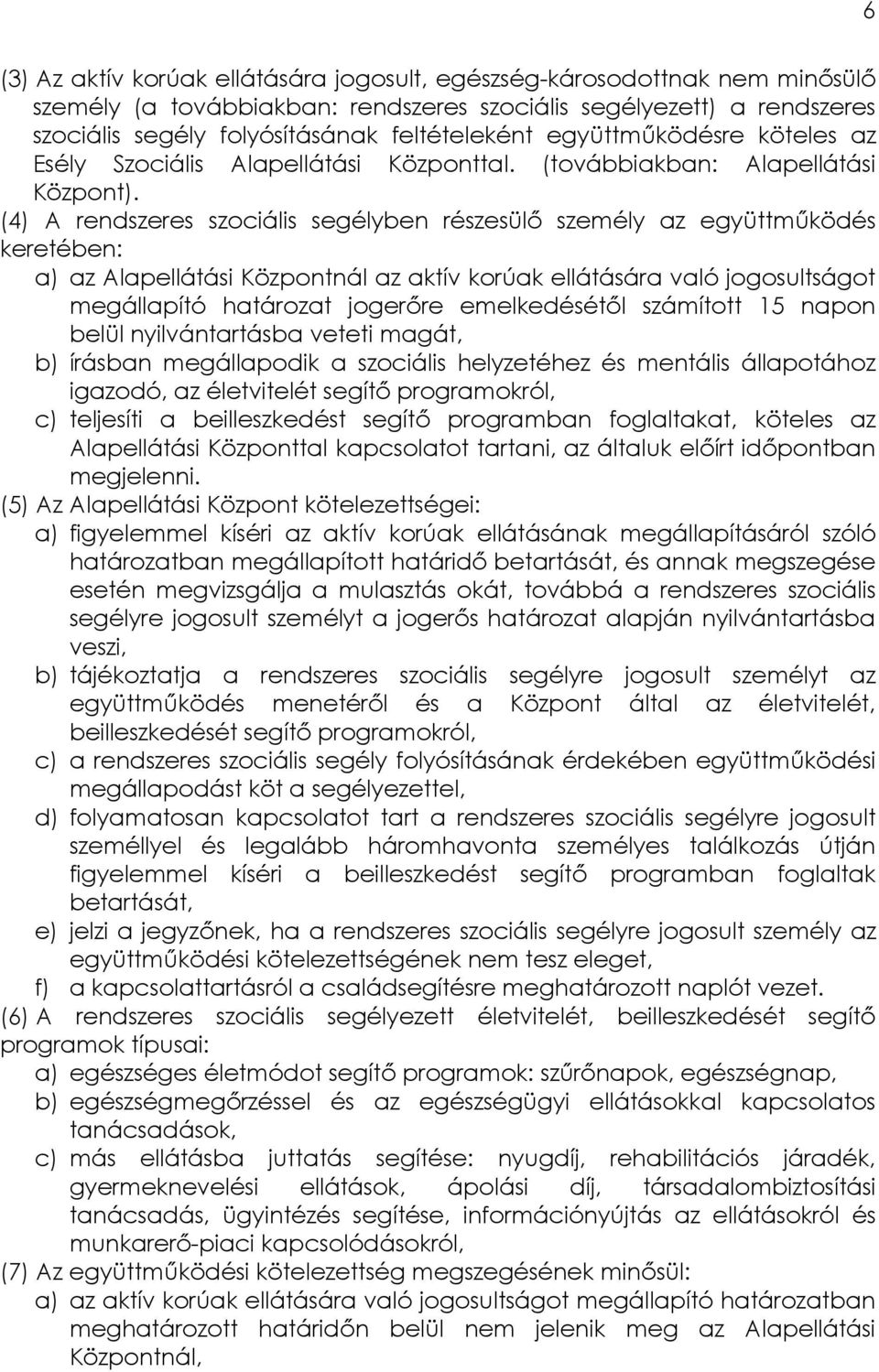 (4) A rendszeres szociális segélyben részesülő személy az együttműködés keretében: a) az Alapellátási Központnál az aktív korúak ellátására való jogosultságot megállapító határozat jogerőre