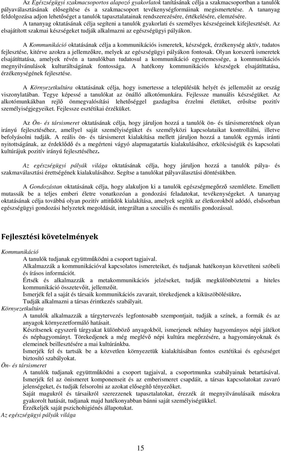 A tananyag oktatásának célja segíteni a tanulók gyakorlati és személyes készségeinek kifejlesztését. Az elsajátított szakmai készségeket tudják alkalmazni az egészségügyi pályákon.