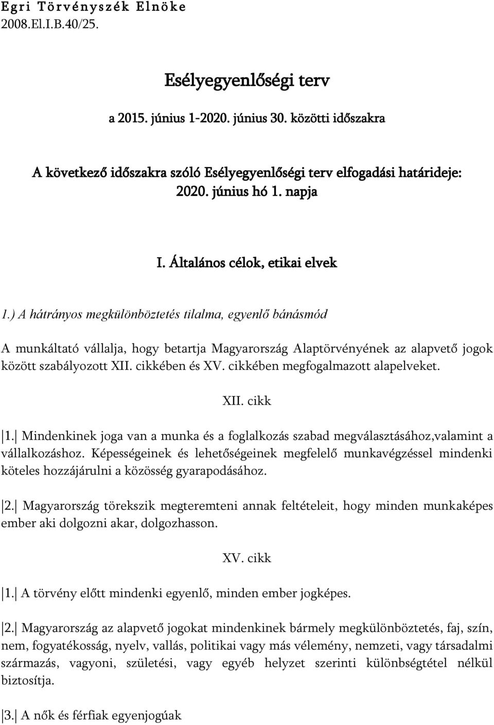 ) A hátrányos megkülönböztetés tilalma, egyenlő bánásmód A munkáltató vállalja, hogy betartja Magyarország Alaptörvényének az alapvető jogok között szabályozott XII. cikkében és XV.