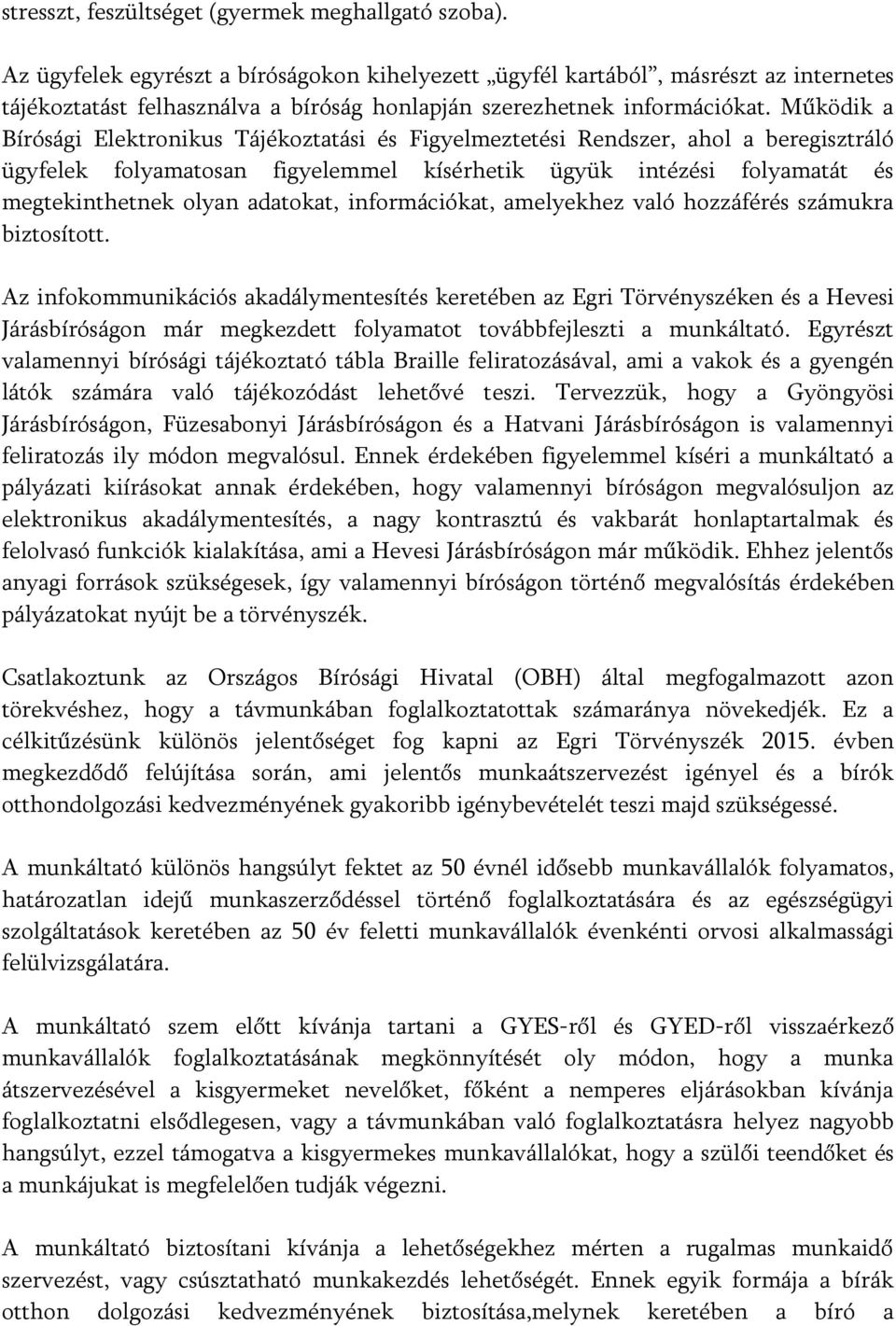 Működik a Bírósági Elektronikus Tájékoztatási és Figyelmeztetési Rendszer, ahol a beregisztráló ügyfelek folyamatosan figyelemmel kísérhetik ügyük intézési folyamatát és megtekinthetnek olyan