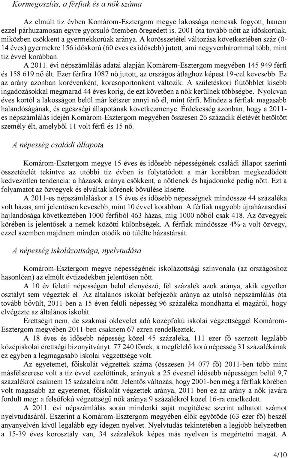 A korösszetétel változása következtében száz (0-14 éves) gyermekre 156 időskorú (60 éves és idősebb) jutott, ami negyvenhárommal több, mint tíz évvel korábban. A 2011.