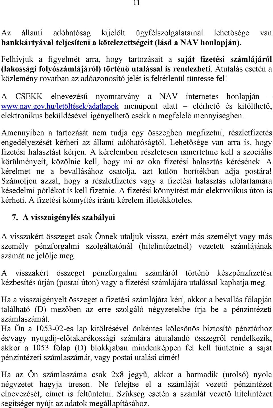 Átutalás esetén a közlemény rovatban az adóazonosító jelét is feltétlenül tüntesse fel! A CSEKK elnevezésű nyomtatvány a NAV internetes honlapján www.nav.gov.