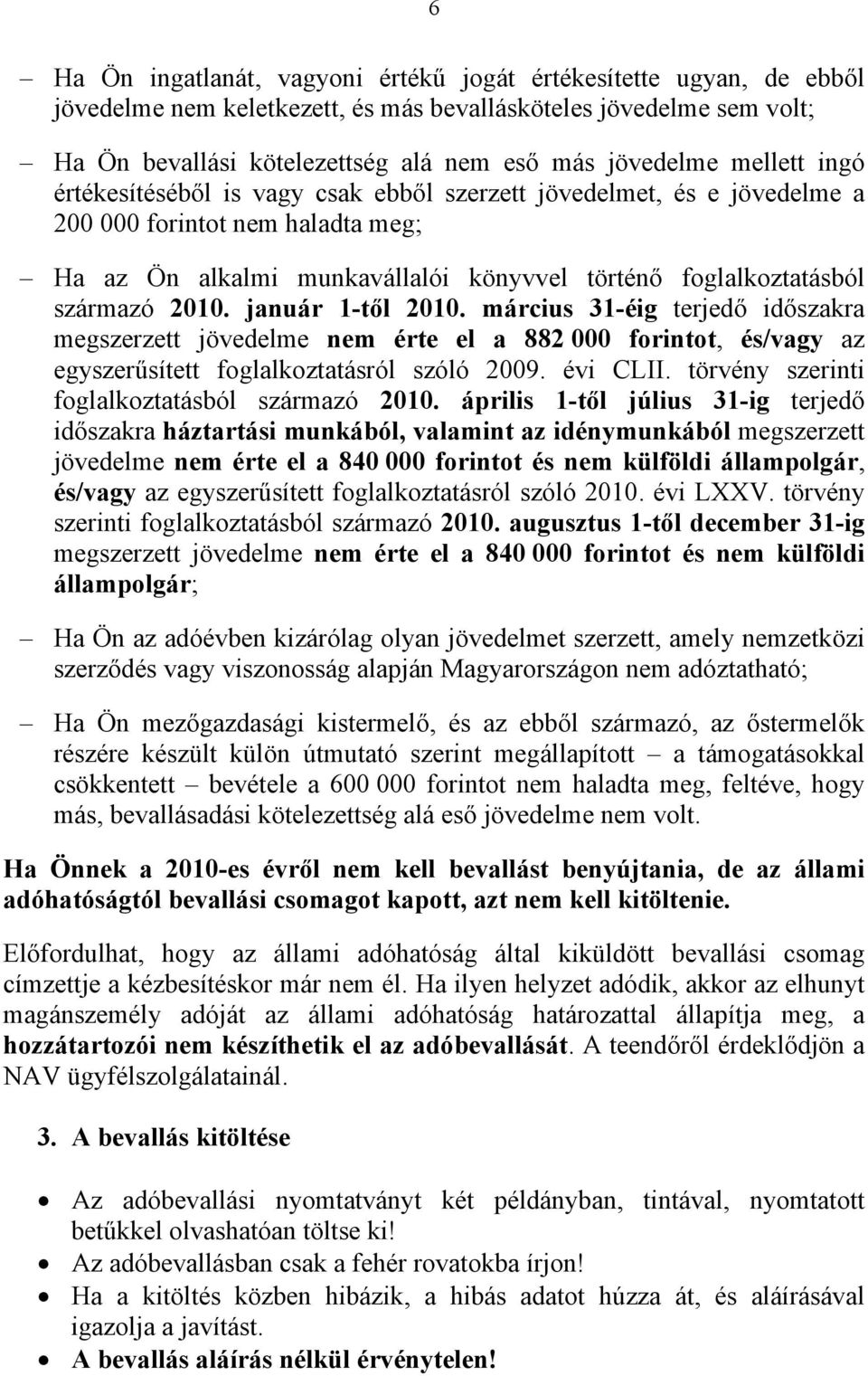 január 1-től 2010. március 31-éig terjedő időszakra megszerzett jövedelme nem érte el a 882 000 forintot, és/vagy az egyszerűsített foglalkoztatásról szóló 2009. évi CLII.