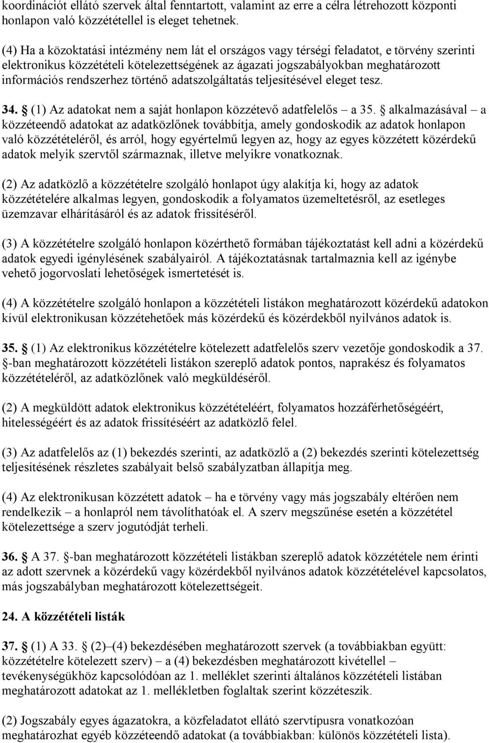 rendszerhez történő adatszolgáltatás teljesítésével eleget tesz. 34. (1) Az adatokat nem a saját honlapon közzétevő adatfelelős a 35.