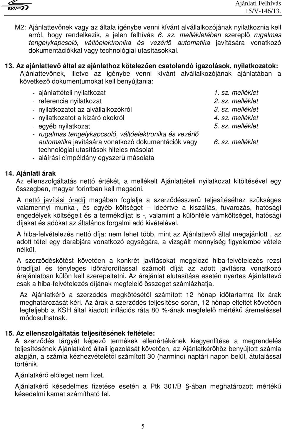 Az ajánlattevő által az ajánlathoz kötelezően csatolandó igazolások, nyilatkozatok: Ajánlattevőnek, illetve az igénybe venni kívánt alvállalkozójának ajánlatában a következő dokumentumokat kell