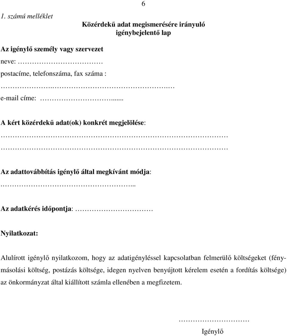 ... Az adatkérés idıpontja: Nyilatkozat: Alulírott igénylı nyilatkozom, hogy az adatigényléssel kapcsolatban felmerülı költségeket