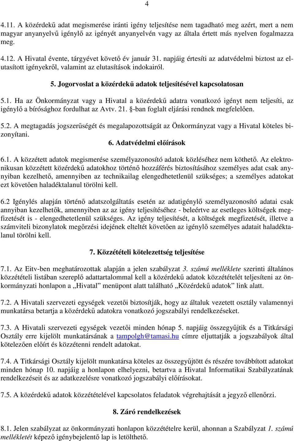 Jogorvoslat a közérdekő adatok teljesítésével kapcsolatosan 5.1. Ha az Önkormányzat vagy a Hivatal a közérdekő adatra vonatkozó igényt nem teljesíti, az igénylı a bírósághoz fordulhat az Avtv. 21.