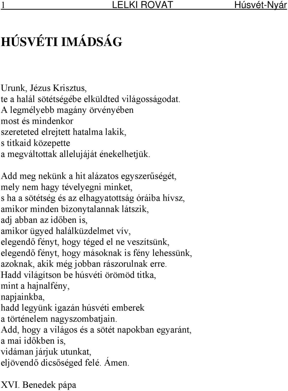 Add meg nekünk a hit alázatos egyszerűségét, mely nem hagy tévelyegni minket, s ha a sötétség és az elhagyatottság óráiba hívsz, amikor minden bizonytalannak látszik, adj abban az időben is, amikor