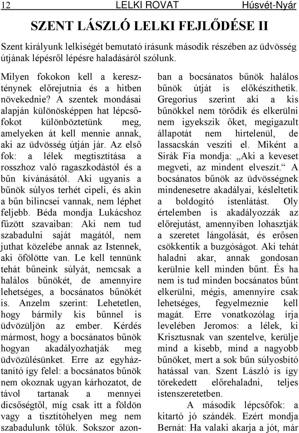 A szentek mondásai alapján különösképpen hat lépcsőfokot különböztetünk meg, amelyeken át kell mennie annak, aki az üdvösség útján jár.