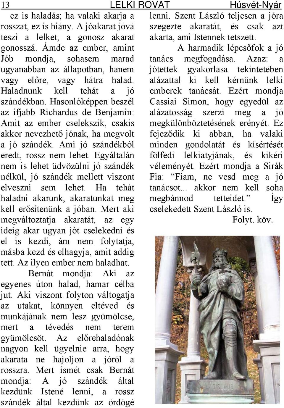Azaz: a ugyanabban az állapotban, hanem jótettek gyakorlása tekintetében vagy előre, vagy hátra halad. alázattal ki kell kérnünk lelki Haladnunk kell tehát a jó emberek tanácsát.