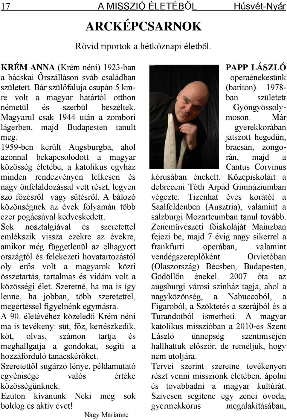 1959-ben került Augsburgba, ahol azonnal bekapcsolódott a magyar közösség életébe, a katolikus egyház minden rendezvényén lelkesen és nagy önfeláldozással vett részt, legyen szó főzésről vagy
