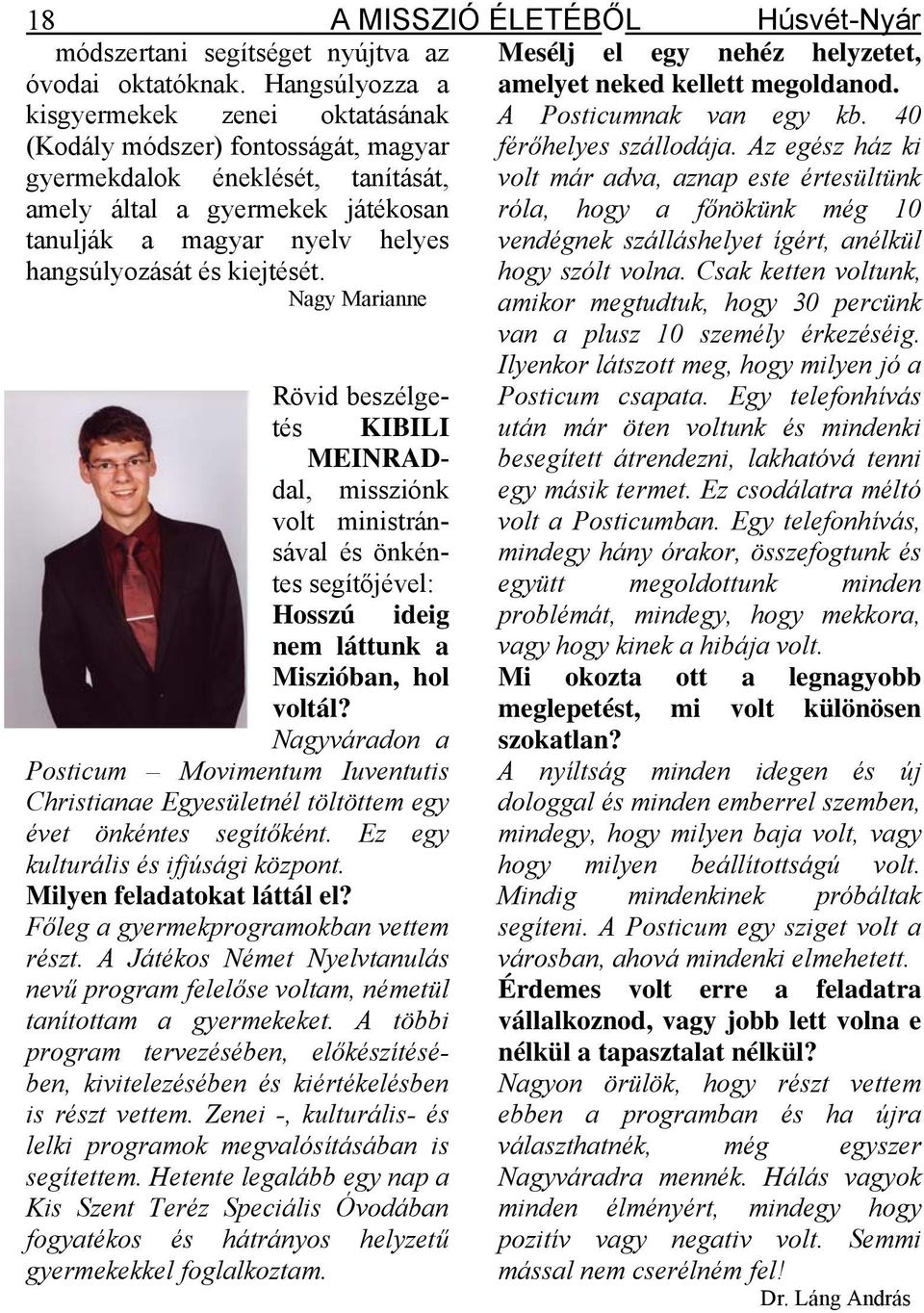 Az egész ház ki gyermekdalok éneklését, tanítását, volt már adva, aznap este értesültünk amely által a gyermekek játékosan róla, hogy a főnökünk még 10 tanulják a magyar nyelv helyes vendégnek