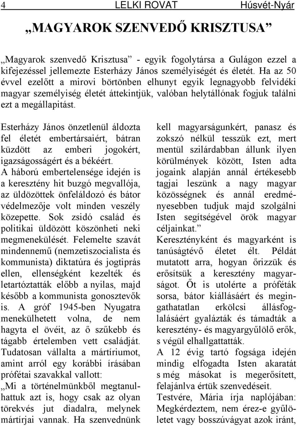 Esterházy János önzetlenül áldozta fel életét embertársaiért, bátran küzdött az emberi jogokért, igazságosságért és a békéért.