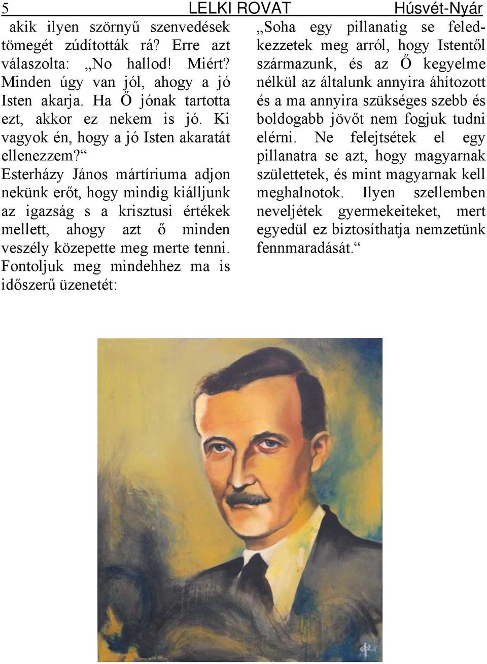 Ki Soha egy pillanatig se feledkezzetek meg arról, hogy Istentől származunk, és az Ő kegyelme nélkül az általunk annyira áhítozott és a ma annyira szükséges szebb és boldogabb jövőt nem fogjuk tudni