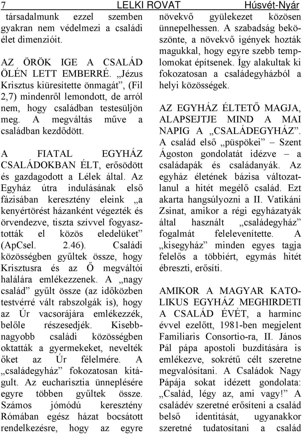AZ ÖRÖK IGE A CSALÁD ÖLÉN LETT EMBERRÉ. Jézus Krisztus kiüresítette önmagát, (Fil 2,7) mindenről lemondott, de arról nem, hogy családban testesüljön meg. A megváltás műve a családban kezdődött.