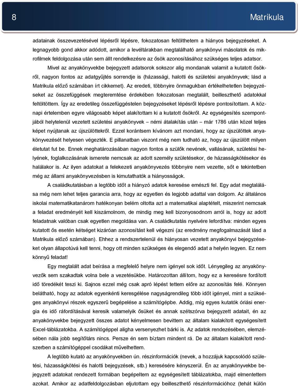 Mivel az anyakönyvekbe bejegyzett adatsorok sokszor alig mondanak valamit a kutatott ősökről, nagyon fontos az adatgyűjtés sorrendje is (házassági, halotti és születési anyakönyvek; lásd a Matrikula