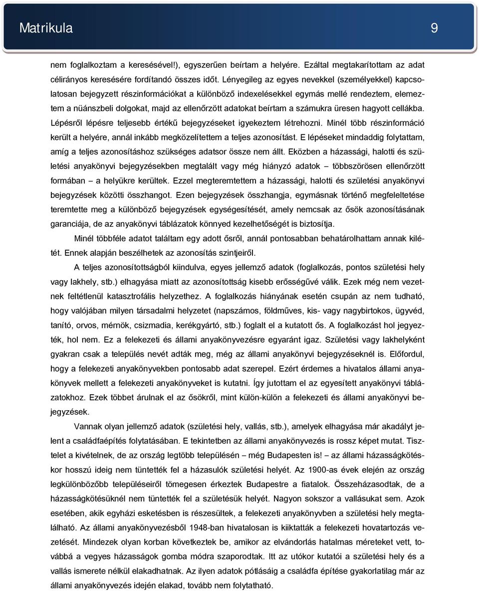 beírtam a számukra üresen hagyott cellákba. Lépésről lépésre teljesebb értékű bejegyzéseket igyekeztem létrehozni.