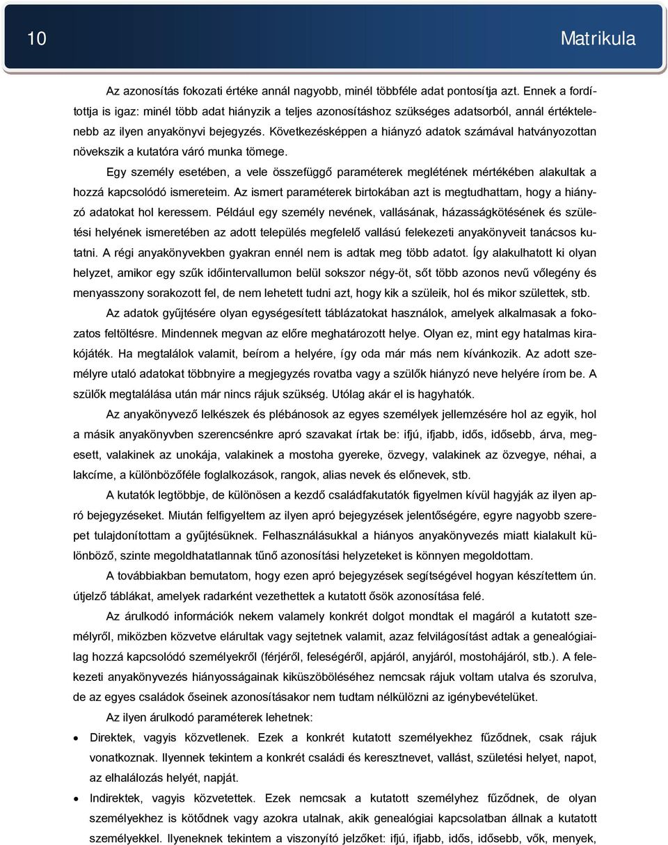 Következésképpen a hiányzó adatok számával hatványozottan növekszik a kutatóra váró munka tömege.