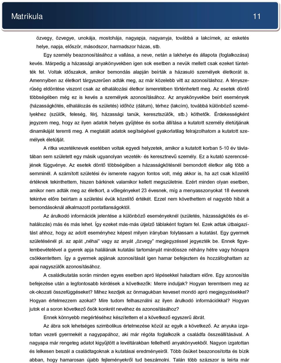 Voltak időszakok, amikor bemondás alapján beírták a házasuló személyek életkorát is. Amennyiben az életkort tárgyszerűen adták meg, az már közelebb vitt az azonosításhoz.