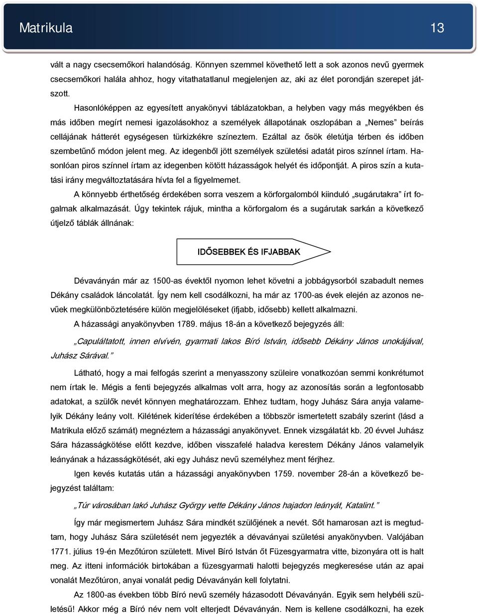 Hasonlóképpen az egyesített anyakönyvi táblázatokban, a helyben vagy más megyékben és más időben megírt nemesi igazolásokhoz a személyek állapotának oszlopában a Nemes beírás cellájának hátterét