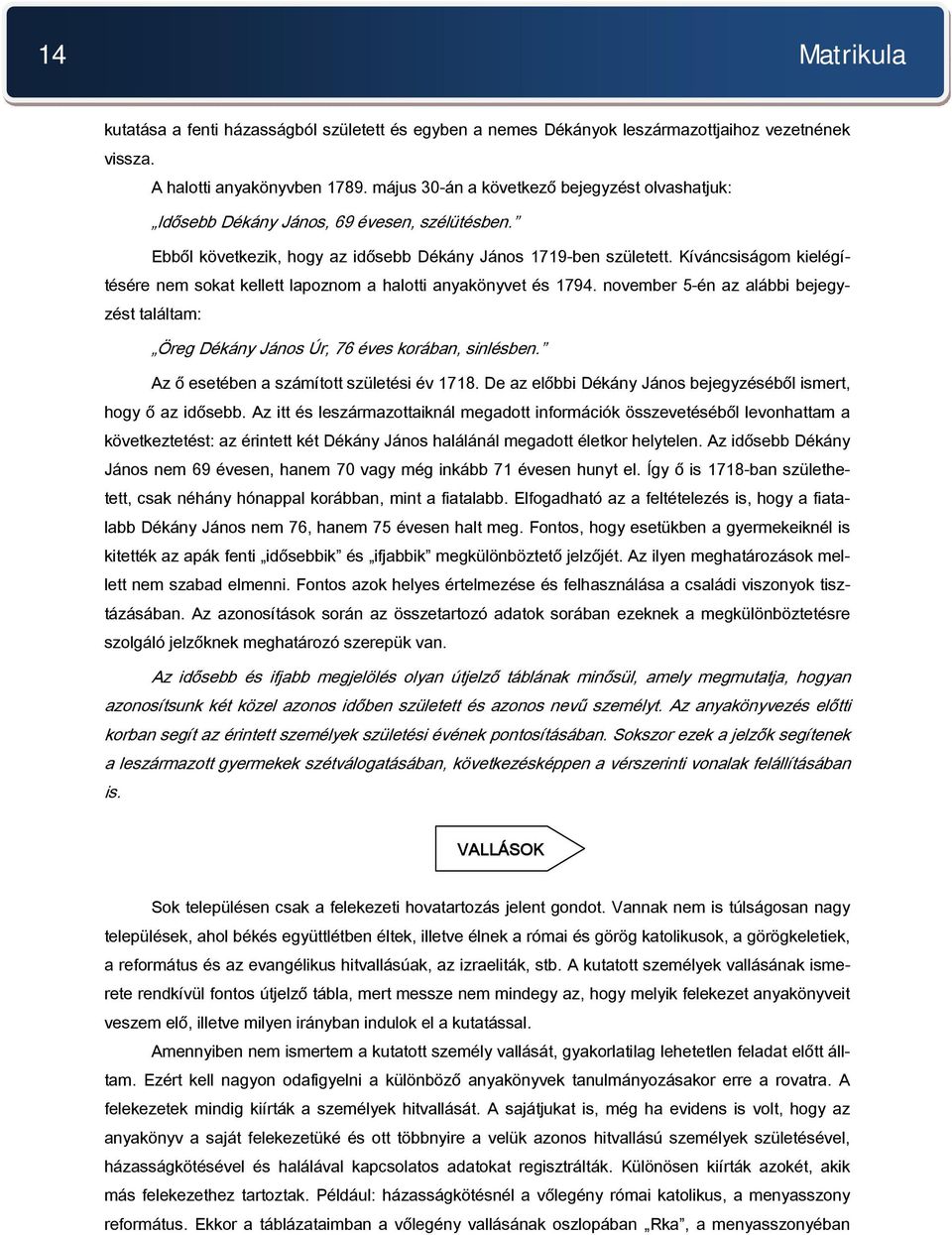 Kíváncsiságom kielégítésére nem sokat kellett lapoznom a halotti anyakönyvet és 1794. november 5-én az alábbi bejegyzést találtam: Öreg Dékány János Úr, 76 éves korában, sinlésben.