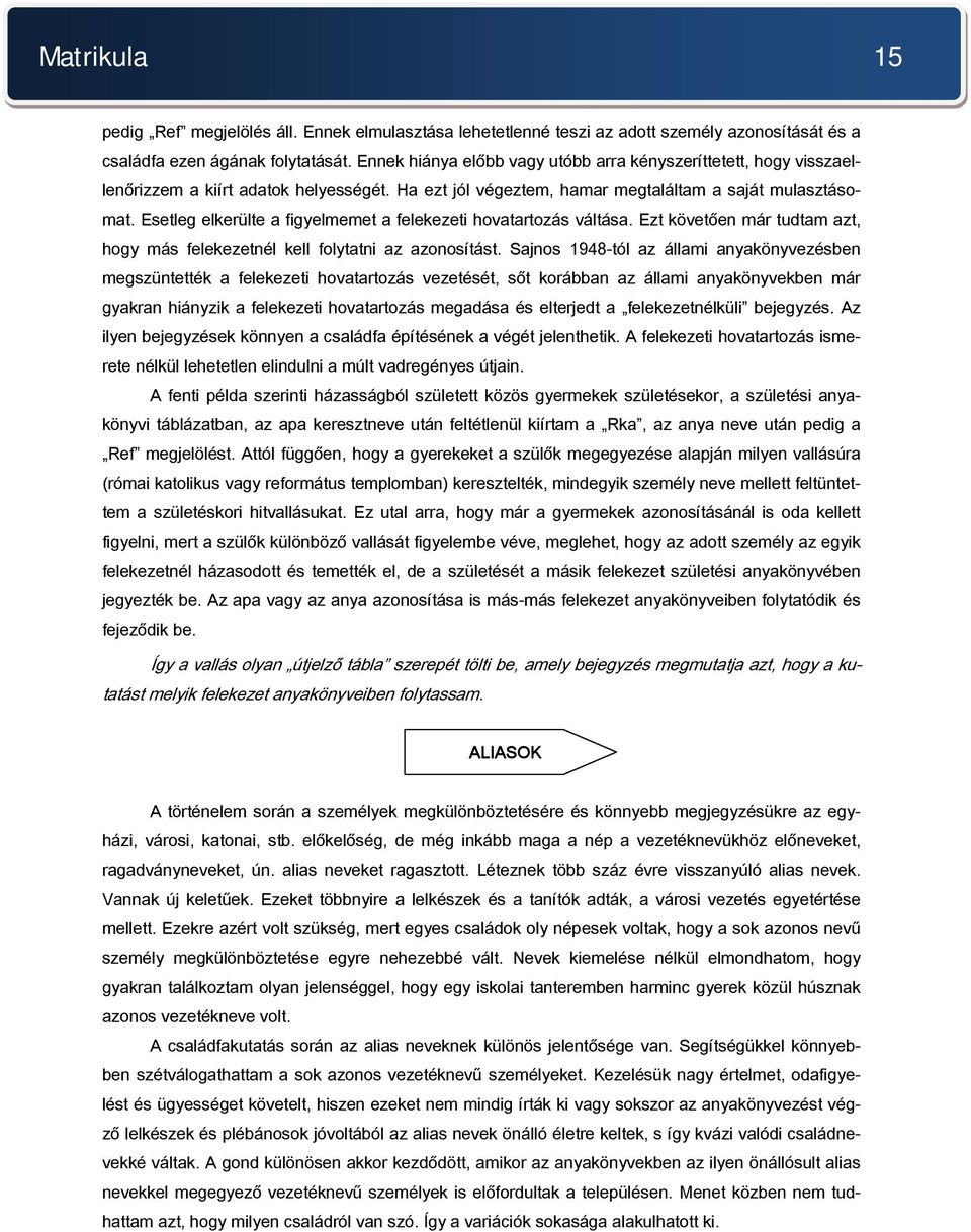 Esetleg elkerülte a figyelmemet a felekezeti hovatartozás váltása. Ezt követően már tudtam azt, hogy más felekezetnél kell folytatni az azonosítást.