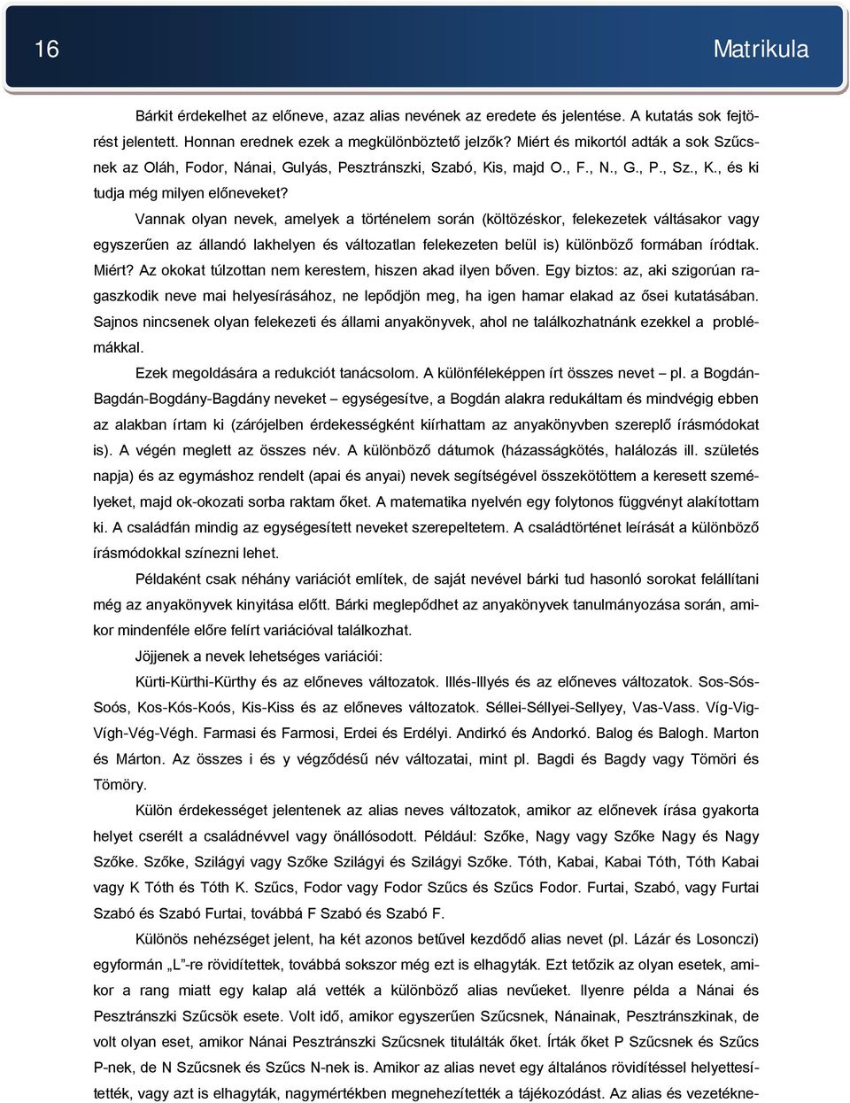 Vannak olyan nevek, amelyek a történelem során (költözéskor, felekezetek váltásakor vagy egyszerűen az állandó lakhelyen és változatlan felekezeten belül is) különböző formában íródtak. Miért?