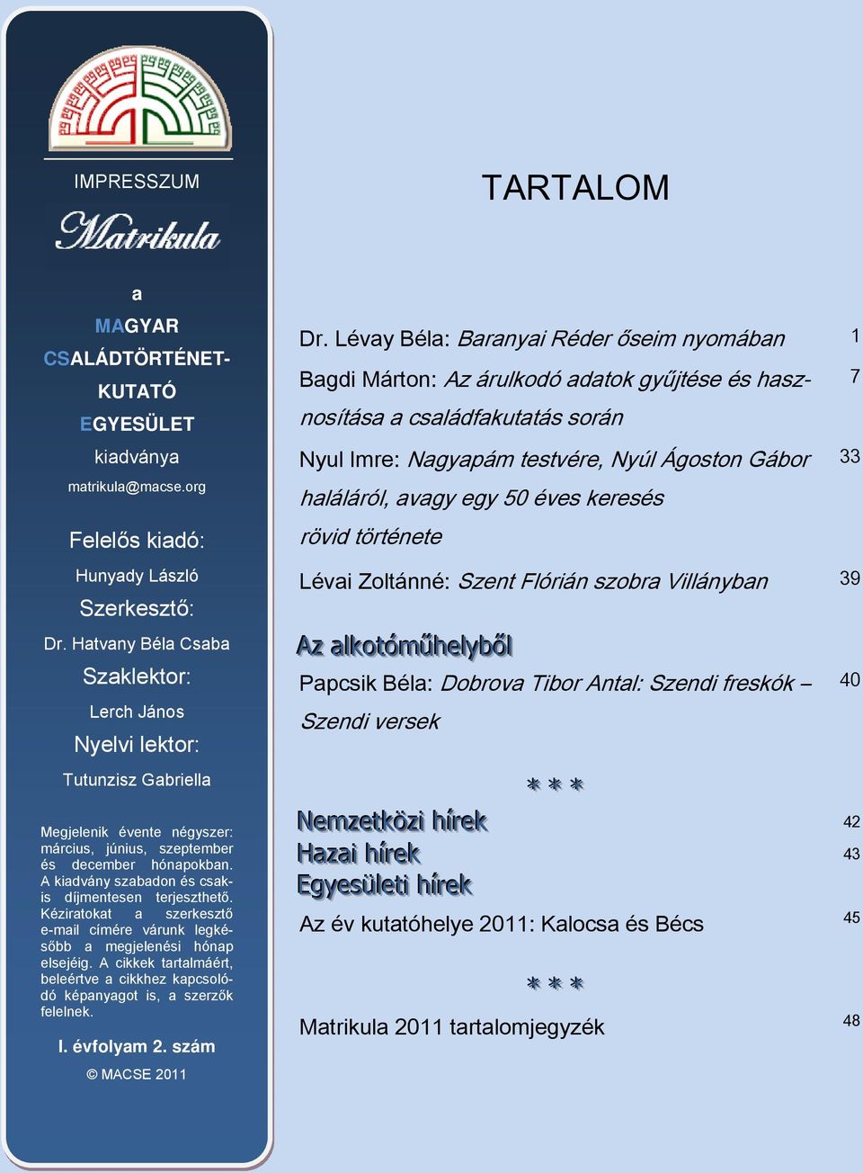 A kiadvány szabadon és csakis díjmentesen terjeszthető. Kéziratokat a szerkesztő e-mail címére várunk legkésőbb a megjelenési hónap elsejéig.