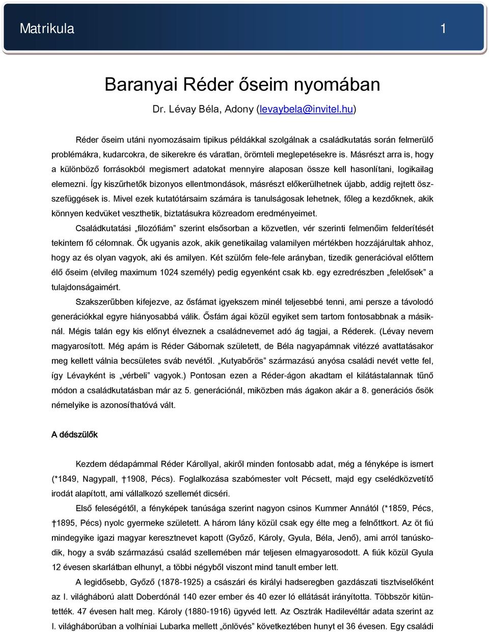 Másrészt arra is, hogy a különböző forrásokból megismert adatokat mennyire alaposan össze kell hasonlítani, logikailag elemezni.