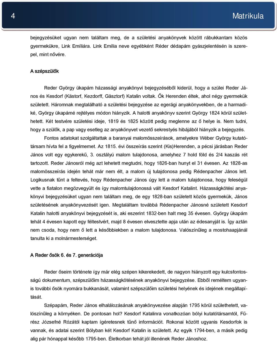 A szépszülők Reder György ükapám házassági anyakönyvi bejegyzéséből kiderül, hogy a szülei Reder János és Kesdorf (Kästorf, Kezdorff, Gäsztorf) Katalin voltak.