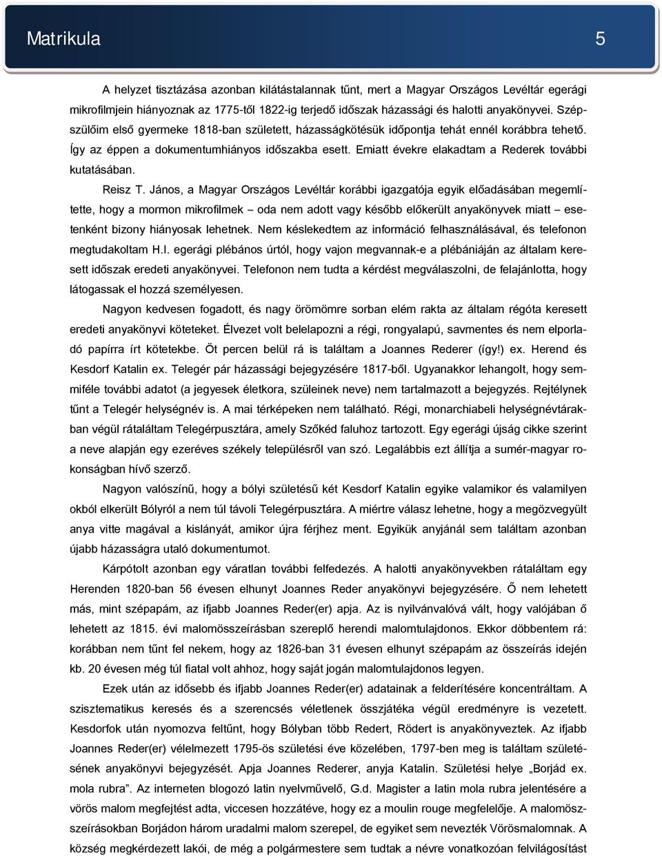 Emiatt évekre elakadtam a Rederek további kutatásában. Reisz T.