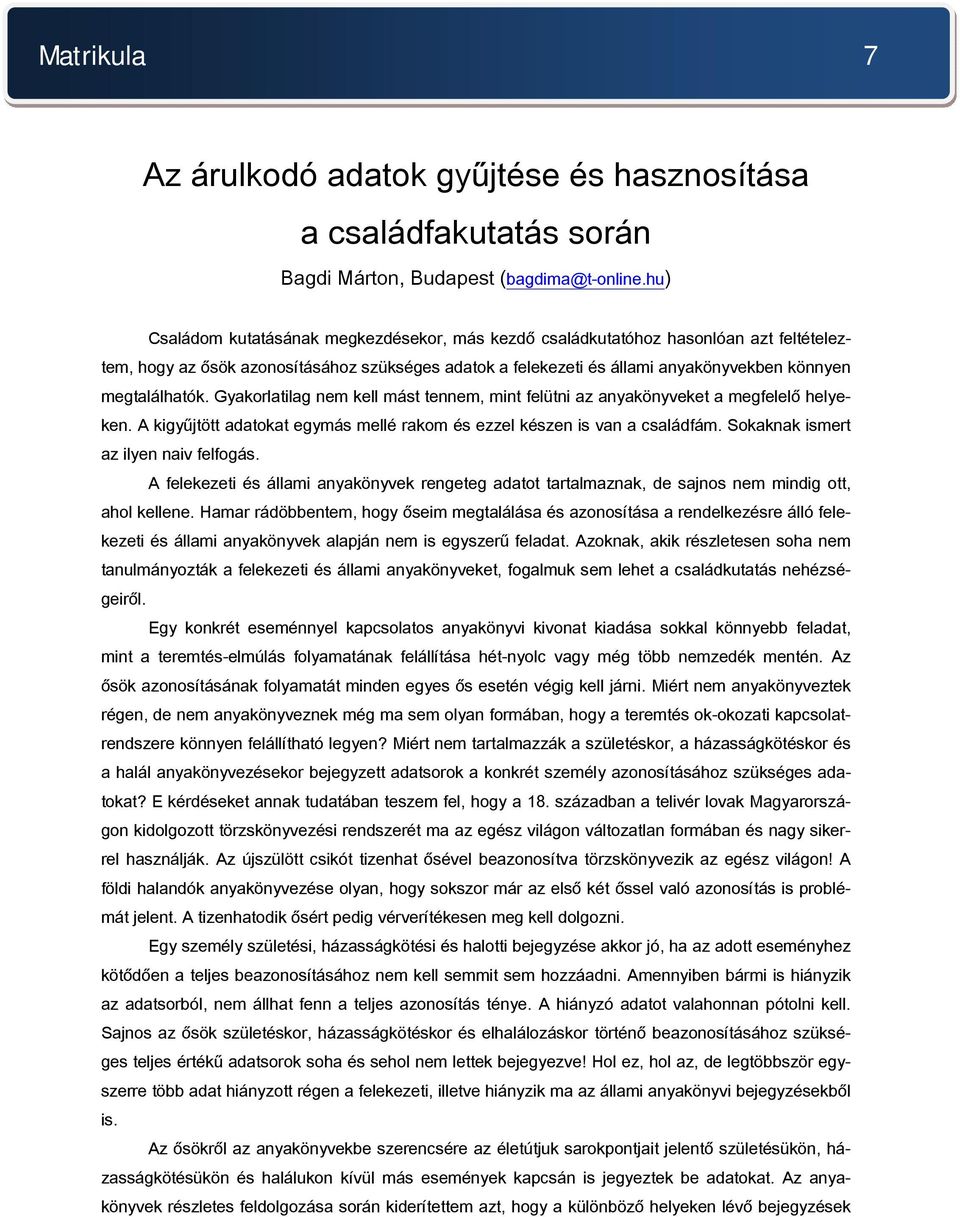 Gyakorlatilag nem kell mást tennem, mint felütni az anyakönyveket a megfelelő helyeken. A kigyűjtött adatokat egymás mellé rakom és ezzel készen is van a családfám.