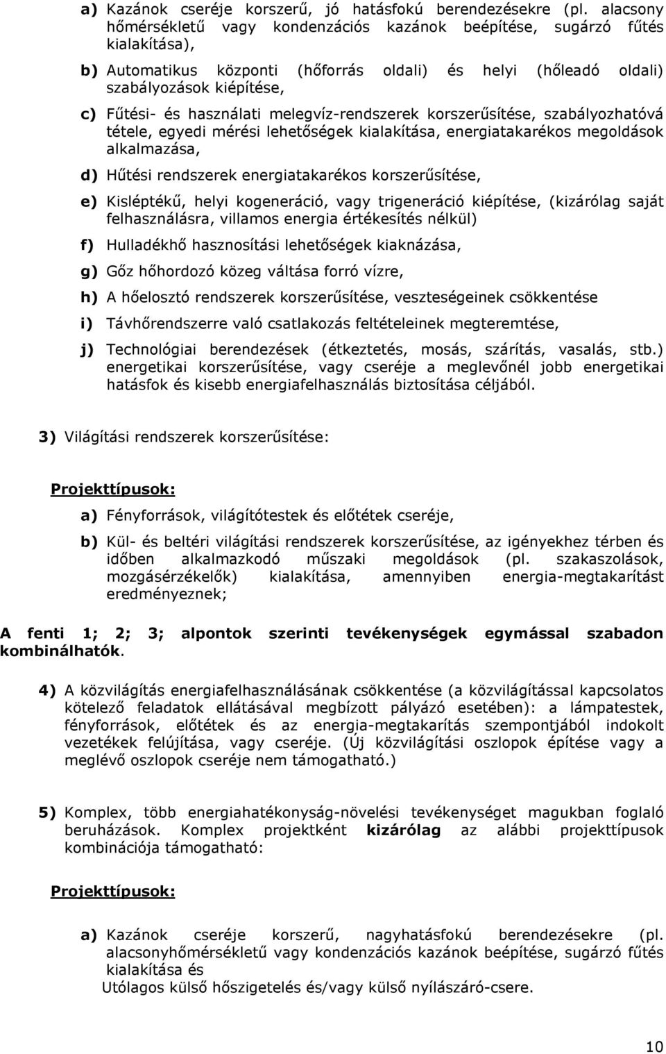 használati melegvíz-rendszerek korszerősítése, szabályozhatóvá tétele, egyedi mérési lehetıségek kialakítása, energiatakarékos megoldások alkalmazása, d) Hőtési rendszerek energiatakarékos