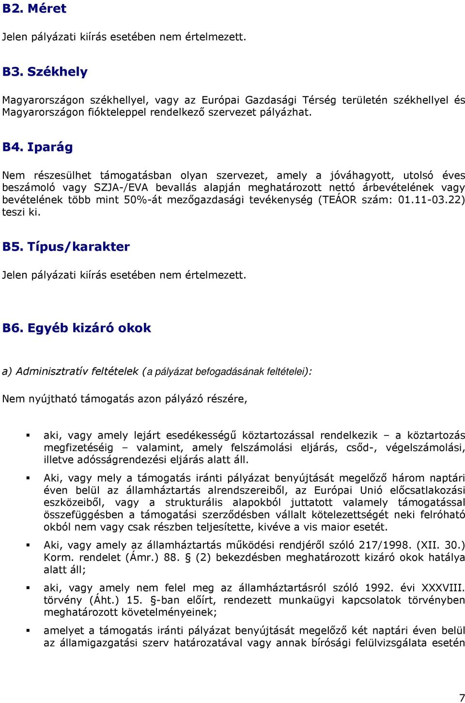 Iparág Nem részesülhet támogatásban olyan szervezet, amely a jóváhagyott, utolsó éves beszámoló vagy SZJA-/EVA bevallás alapján meghatározott nettó árbevételének vagy bevételének több mint 50%-át