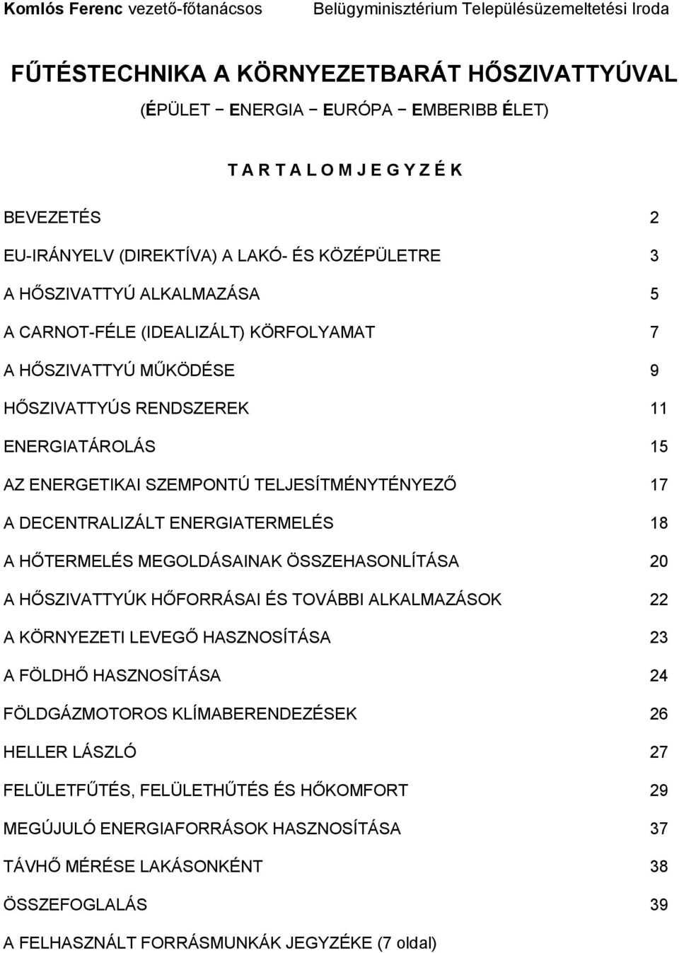 AZ ENERGETIKAI SZEMPONTÚ TELJESÍTMÉNYTÉNYEZŐ 17 A DECENTRALIZÁLT ENERGIATERMELÉS 18 A HŐTERMELÉS MEGOLDÁSAINAK ÖSSZEHASONLÍTÁSA 20 A HŐSZIVATTYÚK HŐFORRÁSAI ÉS TOVÁBBI ALKALMAZÁSOK 22 A KÖRNYEZETI