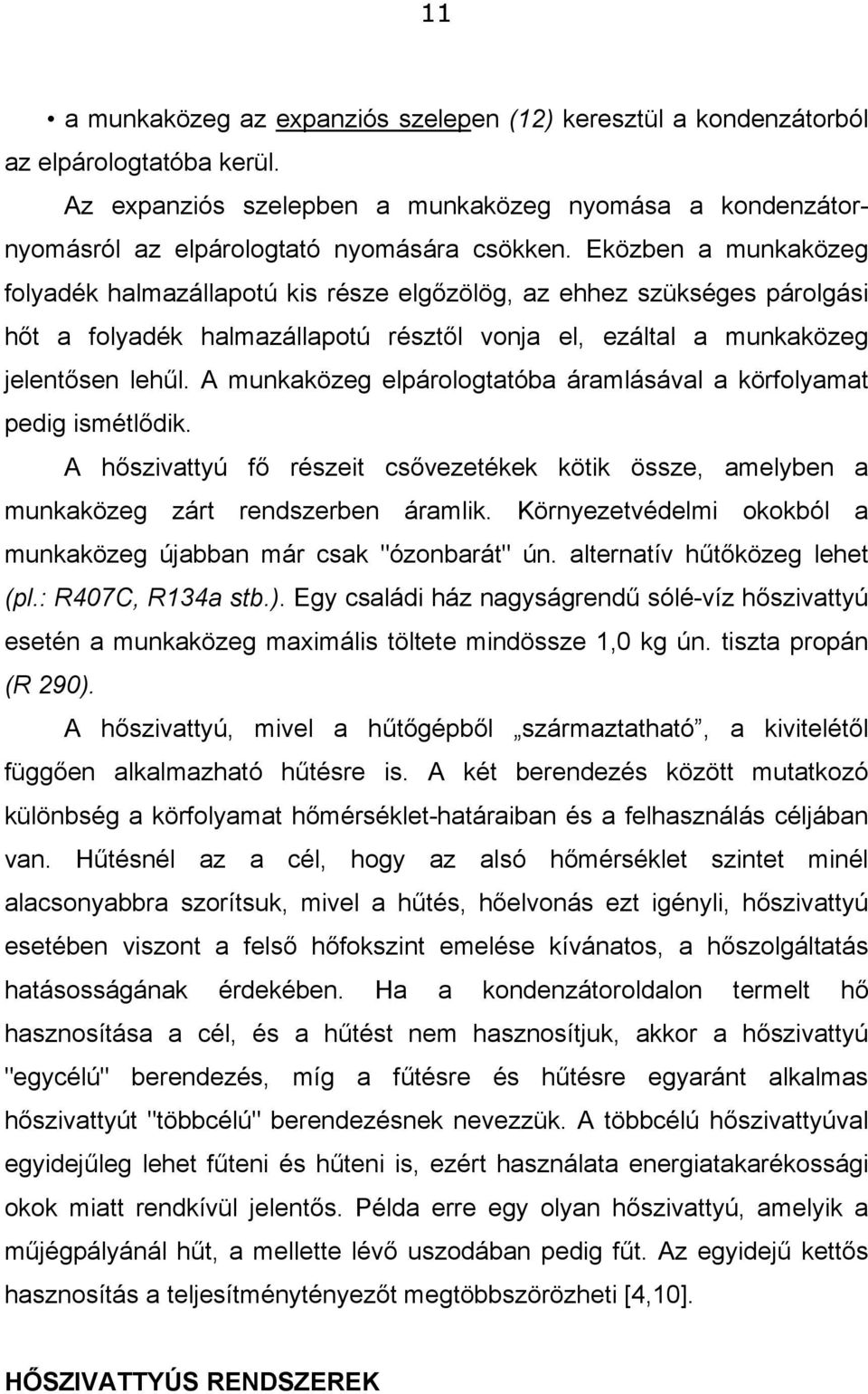 A munkaközeg elpárologtatóba áramlásával a körfolyamat pedig ismétlődik. A hőszivattyú fő részeit csővezetékek kötik össze, amelyben a munkaközeg zárt rendszerben áramlik.