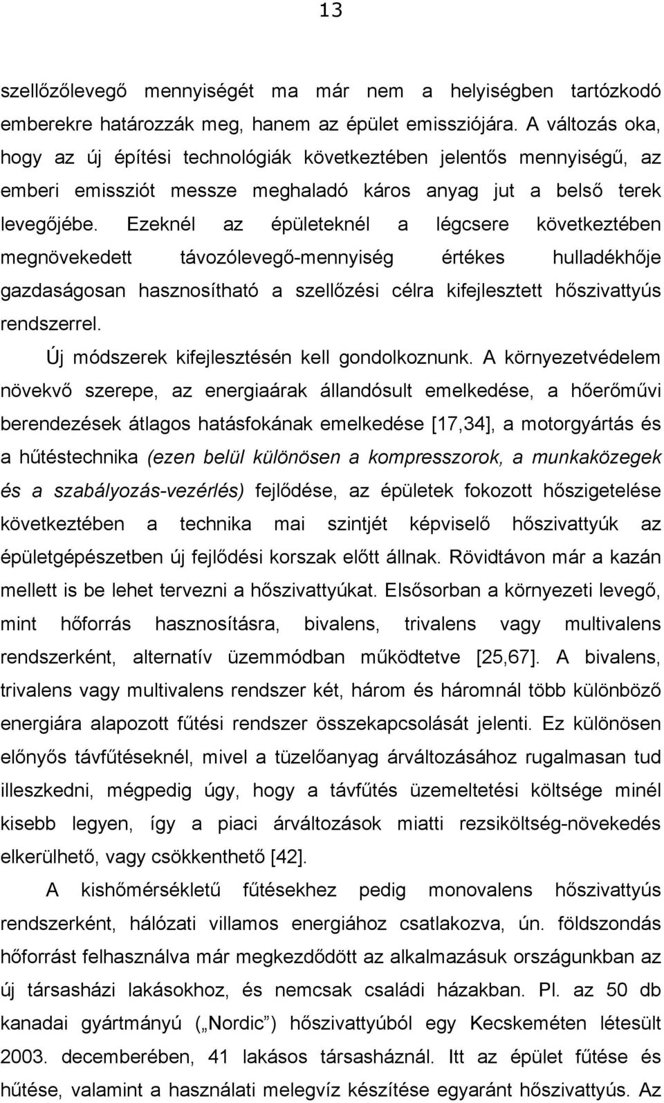 Ezeknél az épületeknél a légcsere következtében megnövekedett távozólevegő-mennyiség értékes hulladékhője gazdaságosan hasznosítható a szellőzési célra kifejlesztett hőszivattyús rendszerrel.