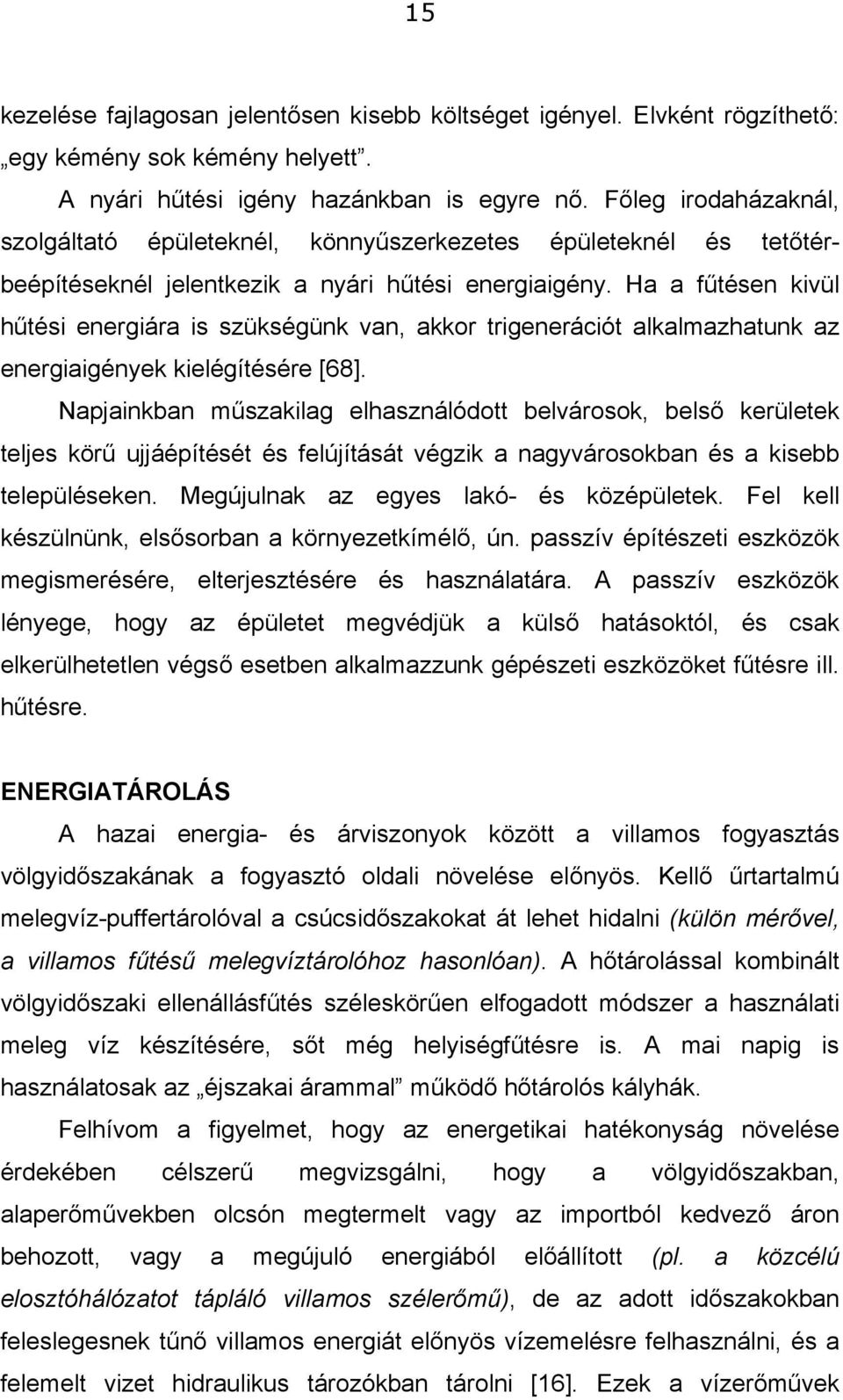 Ha a fűtésen kivül hűtési energiára is szükségünk van, akkor trigenerációt alkalmazhatunk az energiaigények kielégítésére [68].