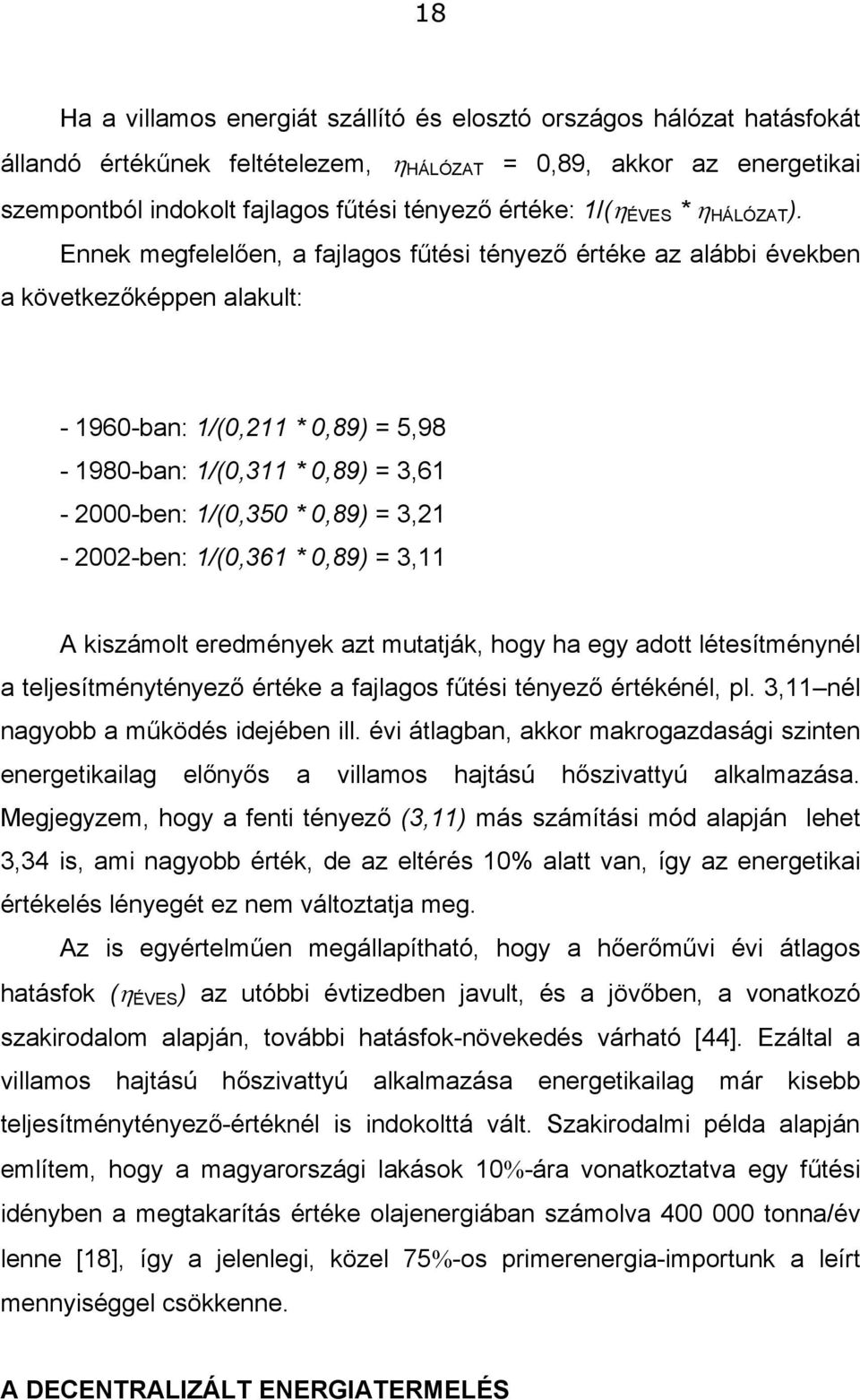 Ennek megfelelően, a fajlagos fűtési tényező értéke az alábbi években a következőképpen alakult: - 1960-ban: 1/(0,211 * 0,89) = 5,98-1980-ban: 1/(0,311 * 0,89) = 3,61-2000-ben: 1/(0,350 * 0,89) =
