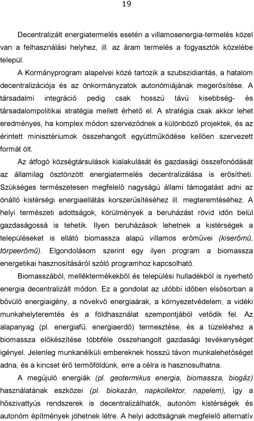 A társadalmi integráció pedig csak hosszú távú kisebbség- és társadalompolitikai stratégia mellett érhető el.