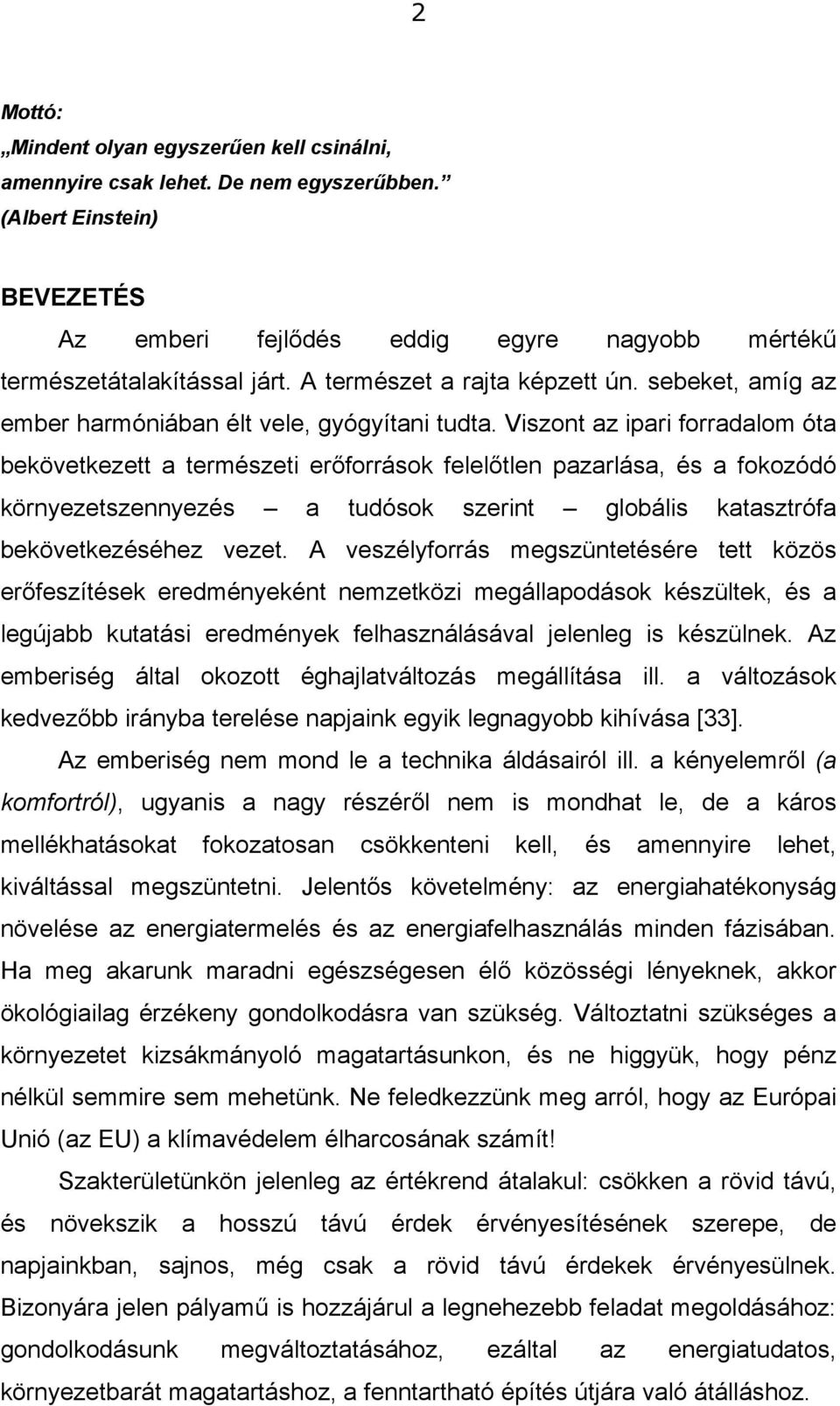 Viszont az ipari forradalom óta bekövetkezett a természeti erőforrások felelőtlen pazarlása, és a fokozódó környezetszennyezés a tudósok szerint globális katasztrófa bekövetkezéséhez vezet.
