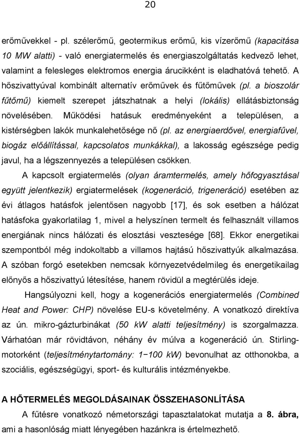 tehető. A hőszivattyúval kombinált alternatív erőművek és fűtőművek (pl. a bioszolár fűtőmű) kiemelt szerepet játszhatnak a helyi (lokális) ellátásbiztonság növelésében.