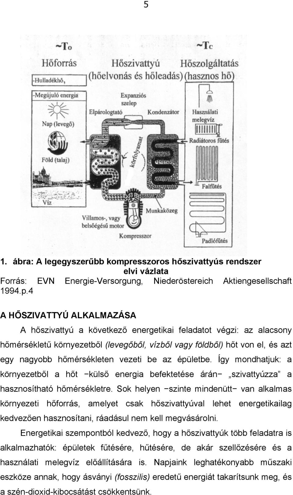 4 A HŐSZIVATTYÚ ALKALMAZÁSA A hőszivattyú a következő energetikai feladatot végzi: az alacsony hőmérsékletű környezetből (levegőből, vízből vagy földből) hőt von el, és azt egy nagyobb hőmérsékleten