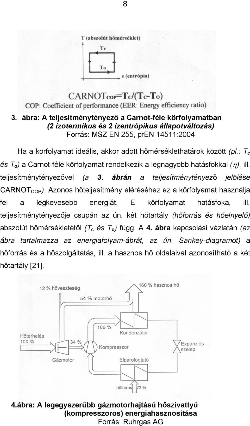 Azonos hőteljesítmény eléréséhez ez a körfolyamat használja fel a legkevesebb energiát. E körfolyamat hatásfoka, ill. teljesítménytényezője csupán az ún.