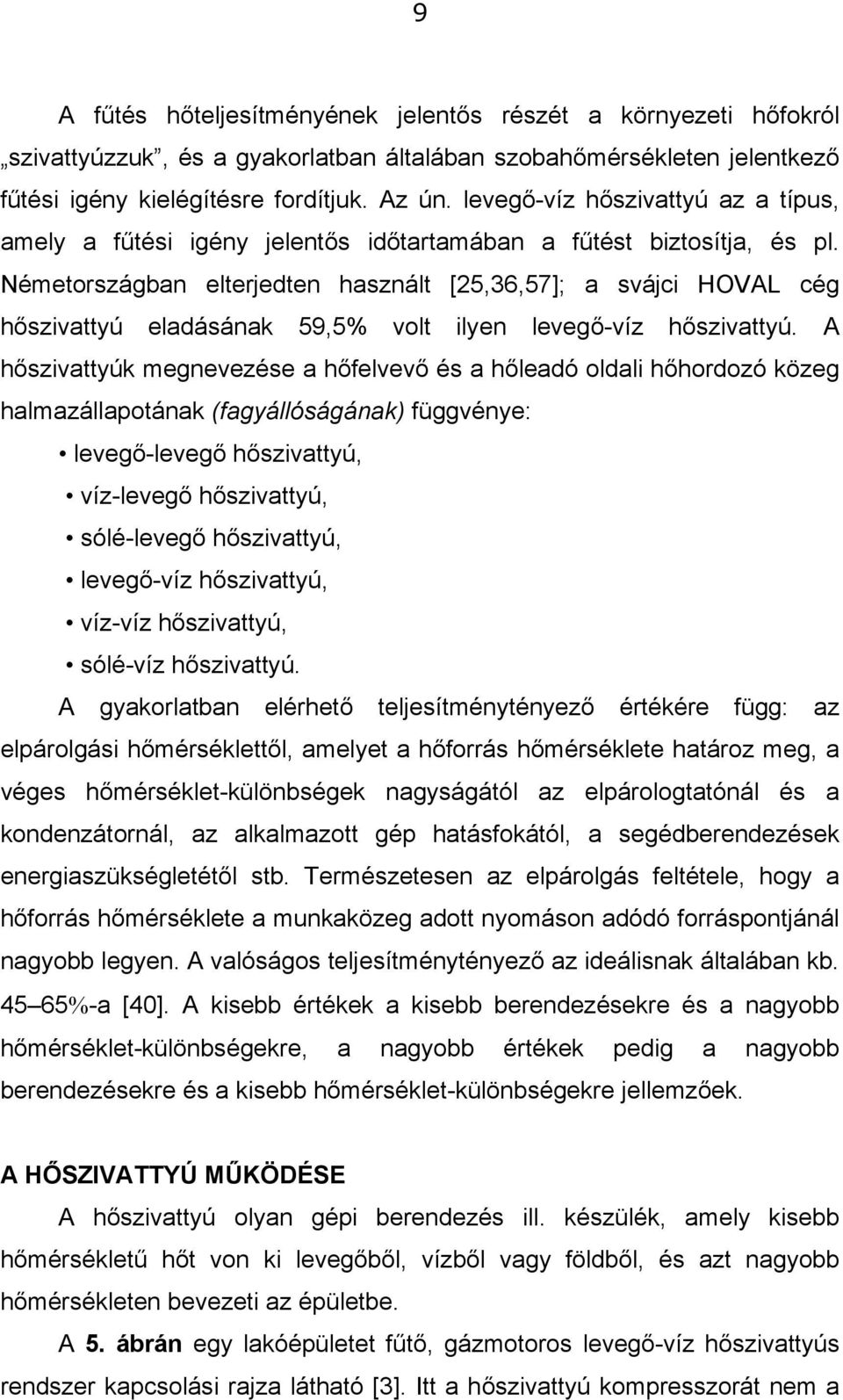 Németországban elterjedten használt [25,36,57]; a svájci HOVAL cég hőszivattyú eladásának 59,5% volt ilyen levegő-víz hőszivattyú.