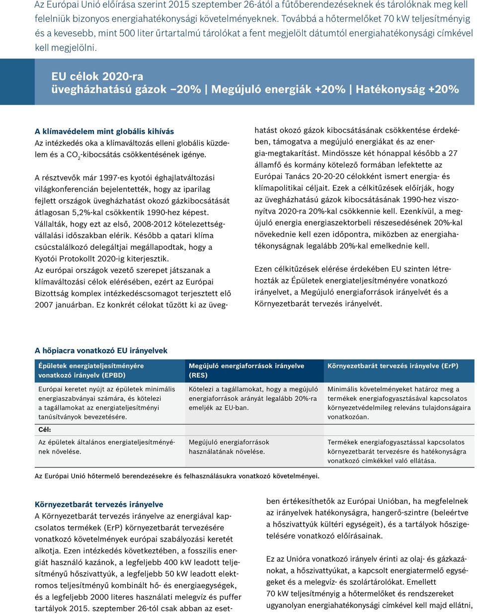 EU célok 2020-ra üvegházhatású gázok 20% Megújuló energiák +20% Hatékonyság +20% A klímavédelem mint globális kihívás Az intézkedés oka a klímaváltozás elleni globális küzdelem és a CO 2 -kibocsátás