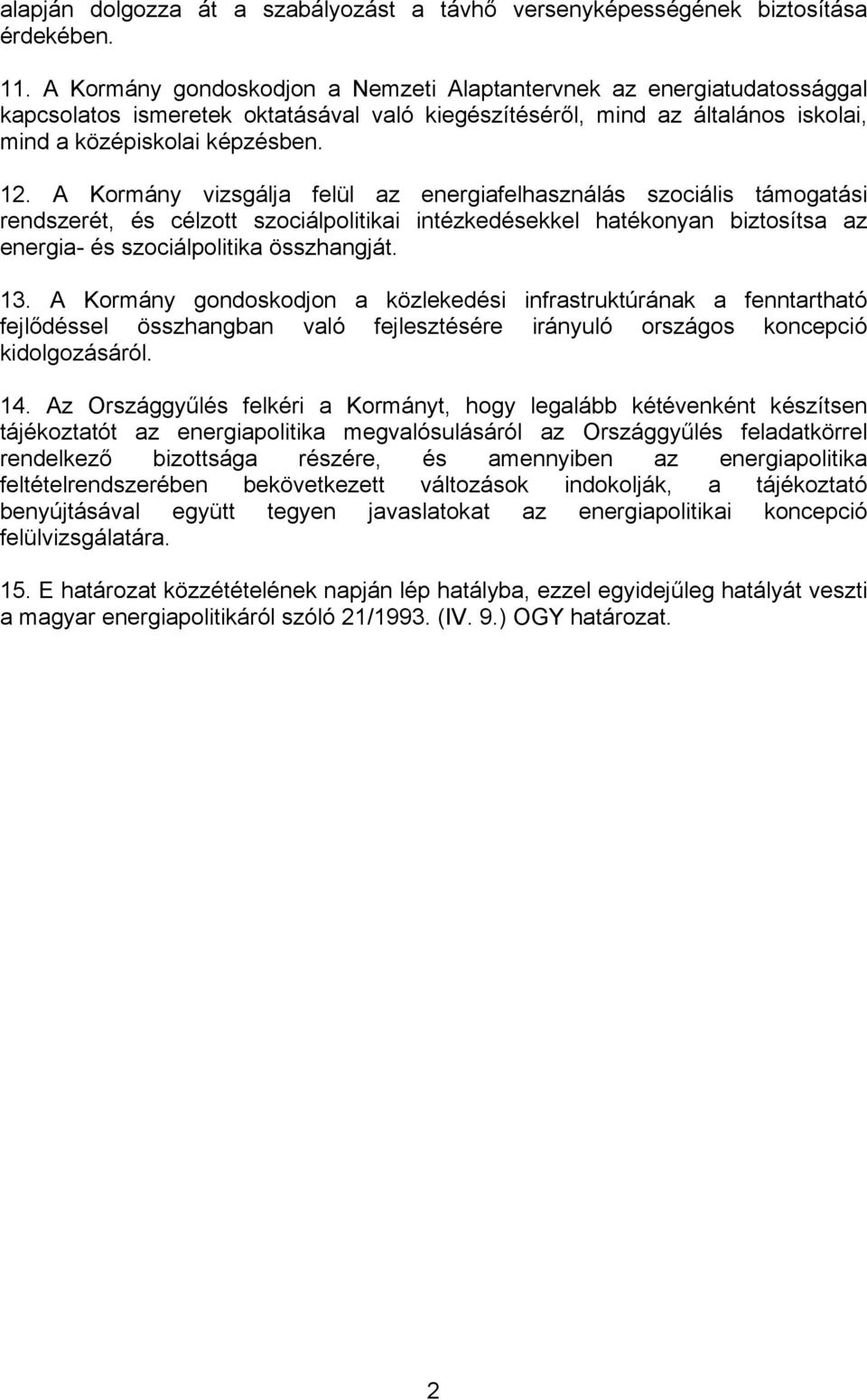 A Kormány vizsgálja felül az energiafelhasználás szociális támogatási rendszerét, és célzott szociálpolitikai intézkedésekkel hatékonyan biztosítsa az energia- és szociálpolitika összhangját. 13.